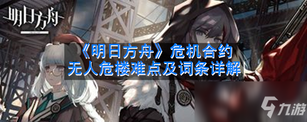 《明日方舟》危机合约无人危楼怎么打 危机合约无人危楼难点及词条详解