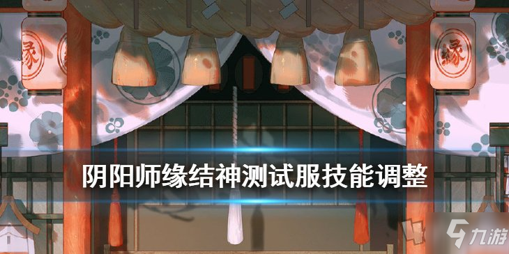 《陰陽師》緣結(jié)神測試服技能調(diào)整一覽 結(jié)緣神技能調(diào)整介紹