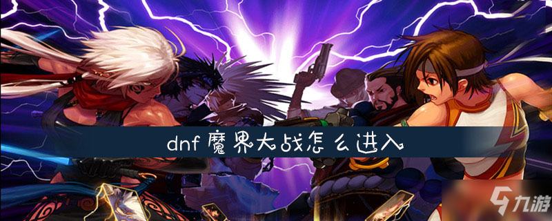 《dnf》魔界大战如何进入 魔界大战进入方法截图