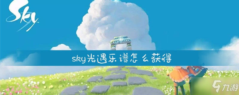 《sky光遇》乐谱怎么获得 乐谱获得方法介绍