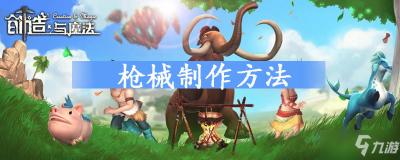 創(chuàng)造與魔法槍械怎么制作 槍械制作指南