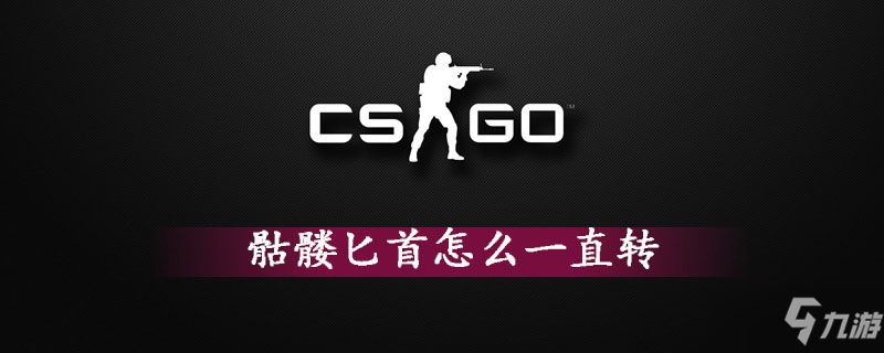 《csgo》骷髏匕首怎么一直轉(zhuǎn) 骷髏匕首一直轉(zhuǎn)方法分享