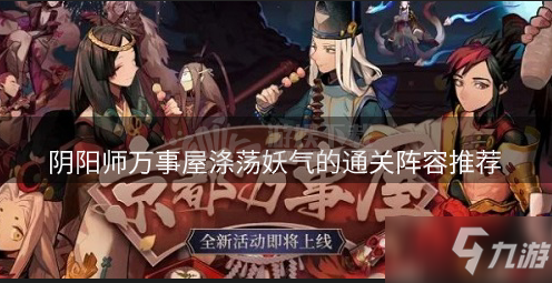 《阴阳师》万事屋涤荡妖气怎么通关 万事屋涤荡妖气的通关阵容推荐