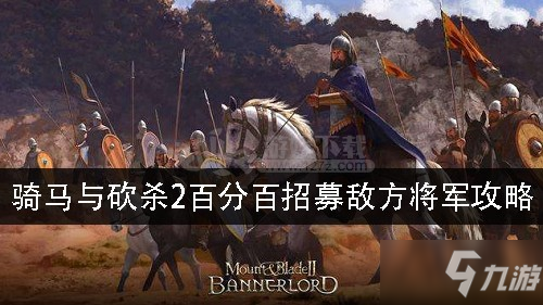 《骑马与砍杀2》怎么招募敌方将领 敌方将领招募方法教程