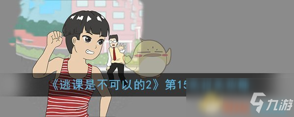 《逃課是不可以的2》第15關(guān)怎么過 第15關(guān)過關(guān)攻略