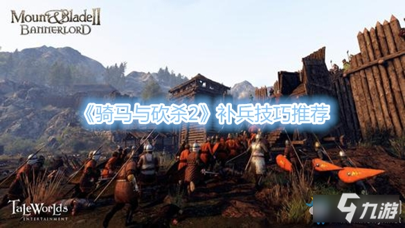 《騎馬與砍殺2》新手入門指南 補兵技巧推薦