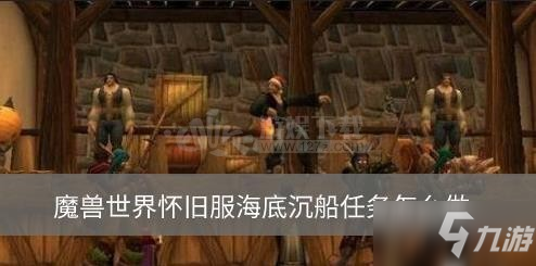 《魔兽世界怀旧服》海底沉船任务怎么完成 海底沉船任务完成方法