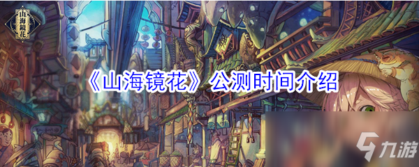 《山海镜花》什么时候公测 公测时间介绍