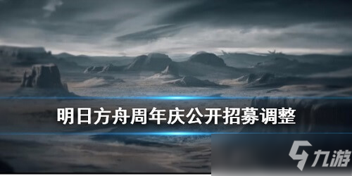 《明日方舟》周年庆公开招募有什么改动 周年庆公开招募改动介绍