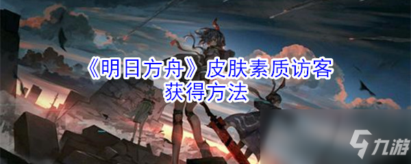 《明日方舟》皮肤素质访客怎么获取 皮肤素质访客获取方法