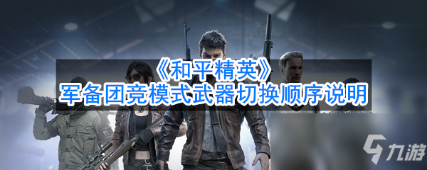 《和平精英》军备团竞武器怎么切换 军备团竞武器切换机制详解