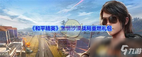 《和平精英》激情沙漠战局重燃礼包怎么领取 礼包领取方法