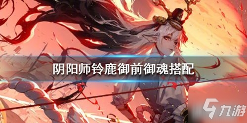 《阴阳师》铃鹿御前御魂如何搭配 铃鹿御前御魂搭配方法