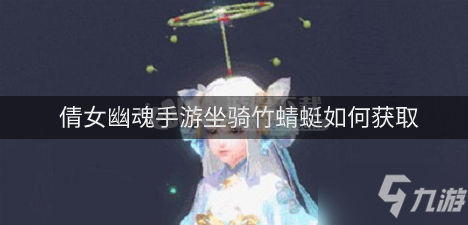 《倩女幽魂》手游坐骑竹蜻蜓如何获取 坐骑竹蜻蜓的获取方法分享