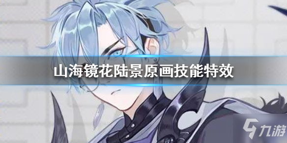 《山海镜花》陆景技能是什么 陆景原画技能特效一览
