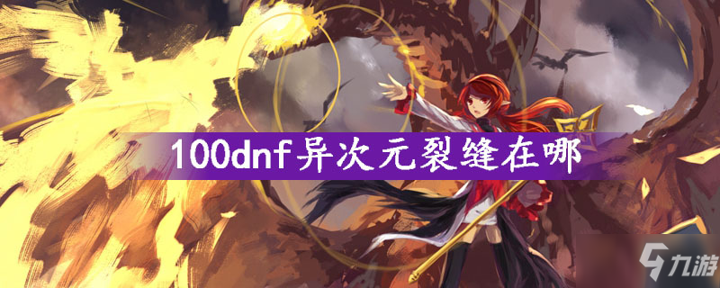 《dnf》100異次元裂縫在哪 100異次元裂縫位置分享