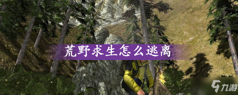 《荒野求生》怎么逃离 逃离方法汇总分享