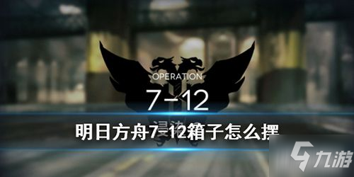 《明日方舟》7-12關卡箱子如何放置 7-12關卡箱子放置方法