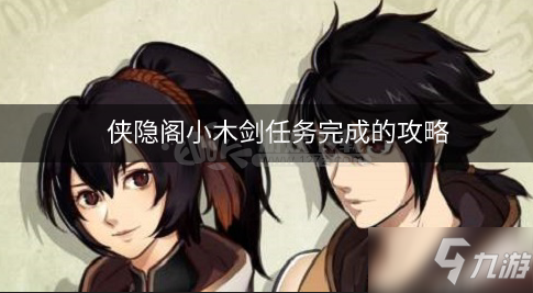 《侠隐阁》小木剑任务怎么完成 小木剑任务完成的攻略