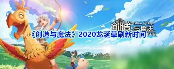 《創(chuàng)造與魔法》2020龍涎草什么時候刷新 2020龍涎草刷新時間一覽