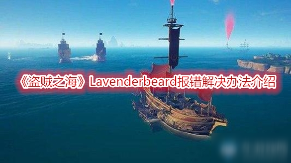 《盜賊之?！稬avenderbeard報錯怎么辦 Lavenderbeard報錯解決辦法