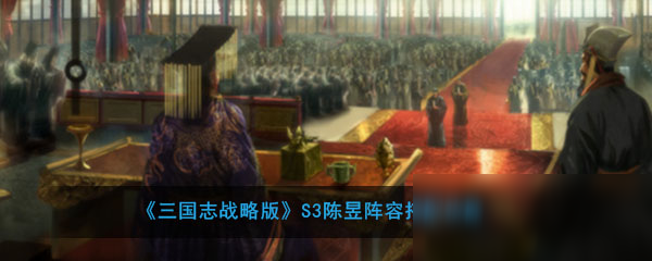 《三国志战略版》S3陈昱阵容怎么搭配 S3陈昱阵容搭配攻略