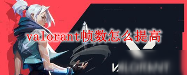 《valorant》帧数怎么提高 帧数提高方法分享