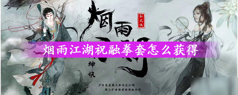 煙雨江湖祝融拳套怎么獲得 祝融拳套獲得方法介紹