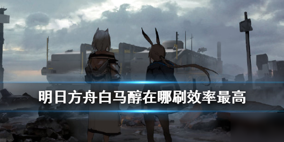 《明日方舟》白馬醇的最佳獲得方式 白馬醇在什么地方刷效率最高