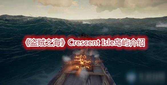 《盜賊之?！稢rescent Isle島嶼怎么樣 Crescent Isle島嶼介紹