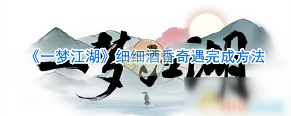 《一梦江湖》细细酒香奇遇怎么做 细细酒香奇遇完成方法分享