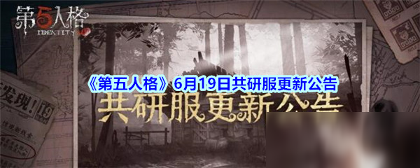 《第五人格》6月19日共研服更新了什么 共研服6月19日更新匯總