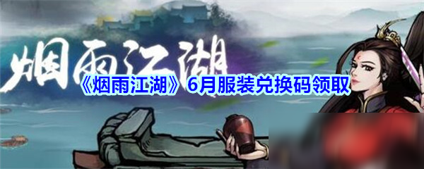 《煙雨江湖》6月服裝兌換碼領(lǐng)取方法介紹