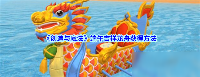 《创造与魔法》端午吉祥龙舟怎么获得 端午吉祥龙舟获得方法分享