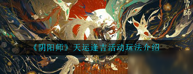 《阴阳师》天运逢吉活动怎么玩 天运逢吉活动玩法介绍