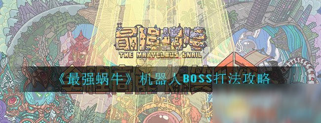 《最強蝸牛》機器人BOSS怎么打 機器人BOSS打法攻略