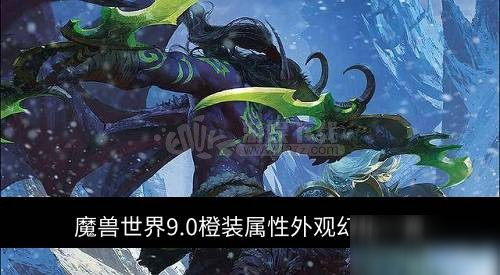 《魔兽世界》9.0橙装有哪些 橙装属性外观幻化一览