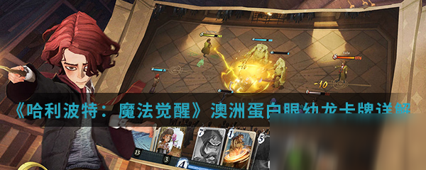 《哈利波特魔法觉醒》澳洲蛋白眼幼龙卡牌怎么样 澳洲蛋白眼幼龙卡牌介绍