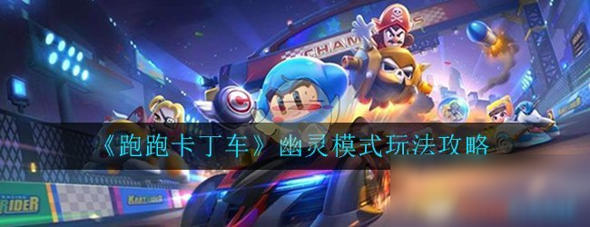 《跑跑卡丁車》手游幽靈模式怎么玩 幽靈模式玩法攻略