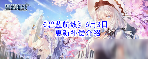 《碧藍航線》6月3日更新補償有哪些 6月3日更新補償內(nèi)容匯總