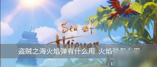 《盗贼之海》火焰弹有什么用 火焰弹作用一览