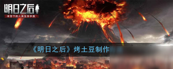 《明日之后》烤土豆怎么制作 烤土豆制作方法分享