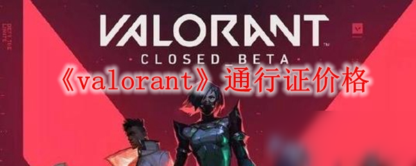 《valorant》通行證要多少錢 通行證售價一覽