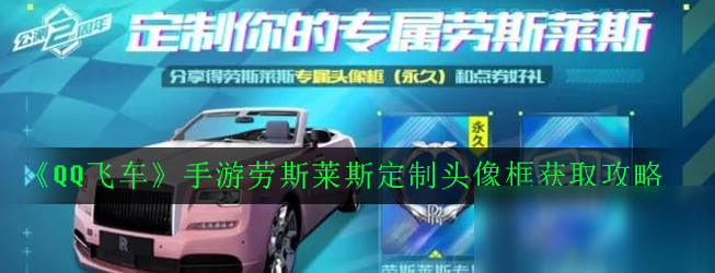 《QQ飛車》手游勞斯萊斯定制頭像框怎么得 獲取攻略分享