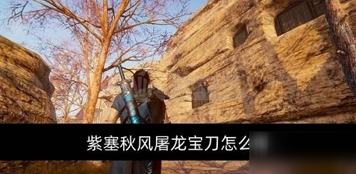 《紫塞秋风》屠龙宝刀怎么得 屠龙宝刀获得方法介绍截图