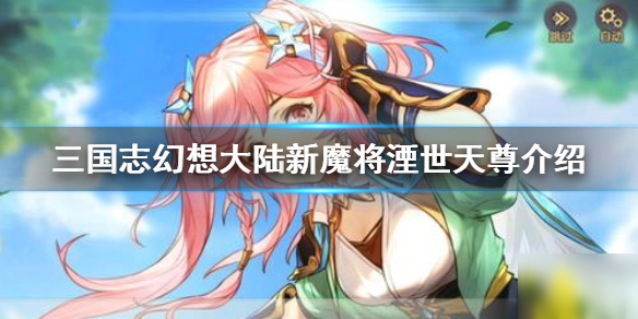《三国志幻想大陆》湮世天尊怎么样 新魔将湮世天尊强度评测