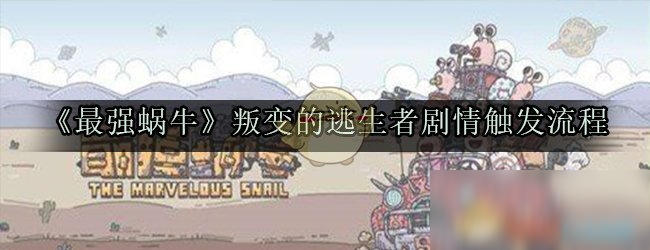 《最强蜗牛》叛变的逃生者剧情怎么触发 叛变的逃生者剧情触发流程
