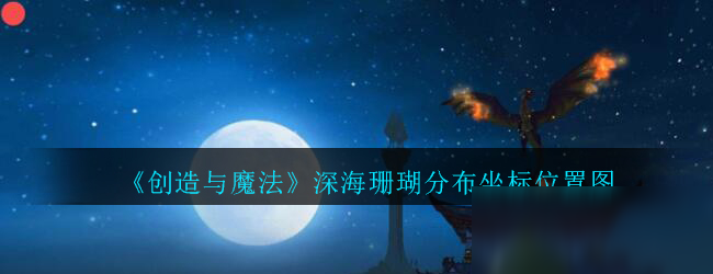 《创造与魔法》深海珊瑚分布在哪 深海珊瑚分布位置介绍