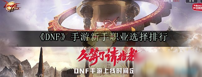 《DNF》手游新手職業(yè)怎么選 新手職業(yè)選擇排行