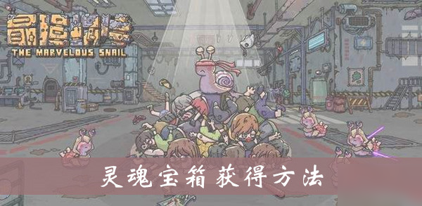 《最强蜗牛》灵魂宝箱怎么获得 灵魂宝箱获得方法介绍